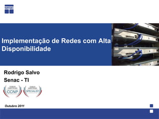 Implementação de Redes com Alta
Disponibilidade


Rodrigo Salvo
Senac - TI



Outubro 2011
 