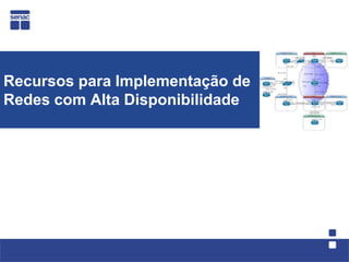 Recursos para Implementação de
Redes com Alta Disponibilidade
 