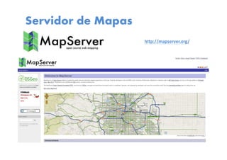 Servidor de Mapas
http://mapserver.org/
 