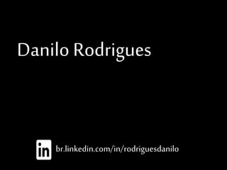 Danilo Rodrigues
br.linkedin.com/in/rodriguesdanilo
 