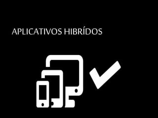 APLICATIVOS HIBRÍDOS
 