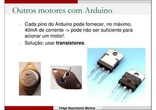 #include <Servo.h>
Servo myservo; // create servo object
Servo myservo2;
int potpin = 0; // used to connect the potentiometer
int val; // value from the analog pin
void setup() {
myservo.attach(9); // attaches the servo on pin
myservo2.attach(10);
}
void loop() {
val = analogRead(potpin); // entre 0 e 1023
val = map(val, 0, 1023, 0, 179); // escalona
myservo.write(val);
myservo2.write(179-val);
delay(15);
} Felipe Nascimento Martins
Prática 8: Controle de Servomotores
 