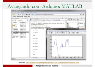 Avançando com Arduino: LCDs
Detalhes: http://nossosrobos.blogspot.com.br/2012/01/lcd-para-seu-robo-com-arduino.html
Felipe Nascimento Martins
• LCD gráfico 128x128 pixels:
 