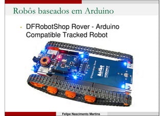 Avançando com Arduino: Robô
Detalhes: http://nossosrobos.blogspot.com.br/2012/09/monte-seu-robo-com-arduino.html
Felipe Nascimento Martins
 