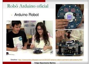 Robôs baseados em Arduino
• DFRobotShop Rover 2.0 – Arduino
Compatible Mecanum
Felipe Nascimento Martins
 
