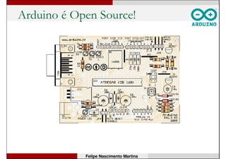 Arduino é Open Source!
Felipe Nascimento Martins
 