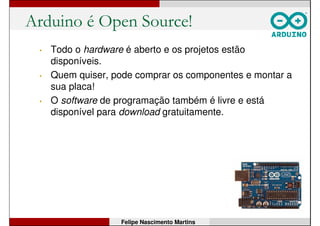 Arduino é Open Source!
Felipe Nascimento Martins
 