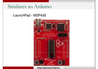 Similares ao Arduino
• Adafruit Trinket – ATtiny85
Felipe Nascimento Martins
 