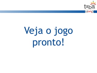 Veja o jogo
pronto!
 
