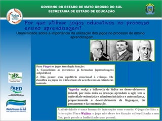 Unanimidade sobre a importância da utilização dos jogos no processo de ensino
aprendizagem.
Por que utilizar jogos educativos no processo
ensino aprendizagem?
 