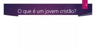 O que é um jovem cristão?
3
 