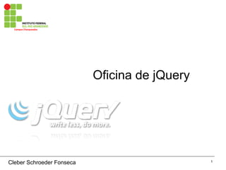 1
Campus	Charqueadas	
Oficina de jQuery
Cleber Schroeder Fonseca
 