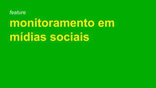 feature
monitoramento em
mídias sociais
 