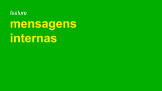 feature
mensagens
internas
 