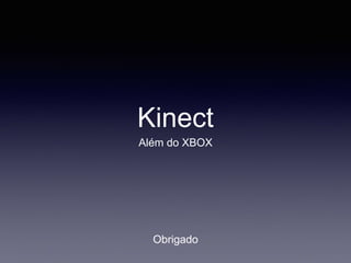 Kinect
Além do XBOX
Obrigado
 