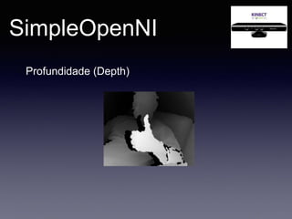 SimpleOpenNI
Profundidade (Depth)
 
