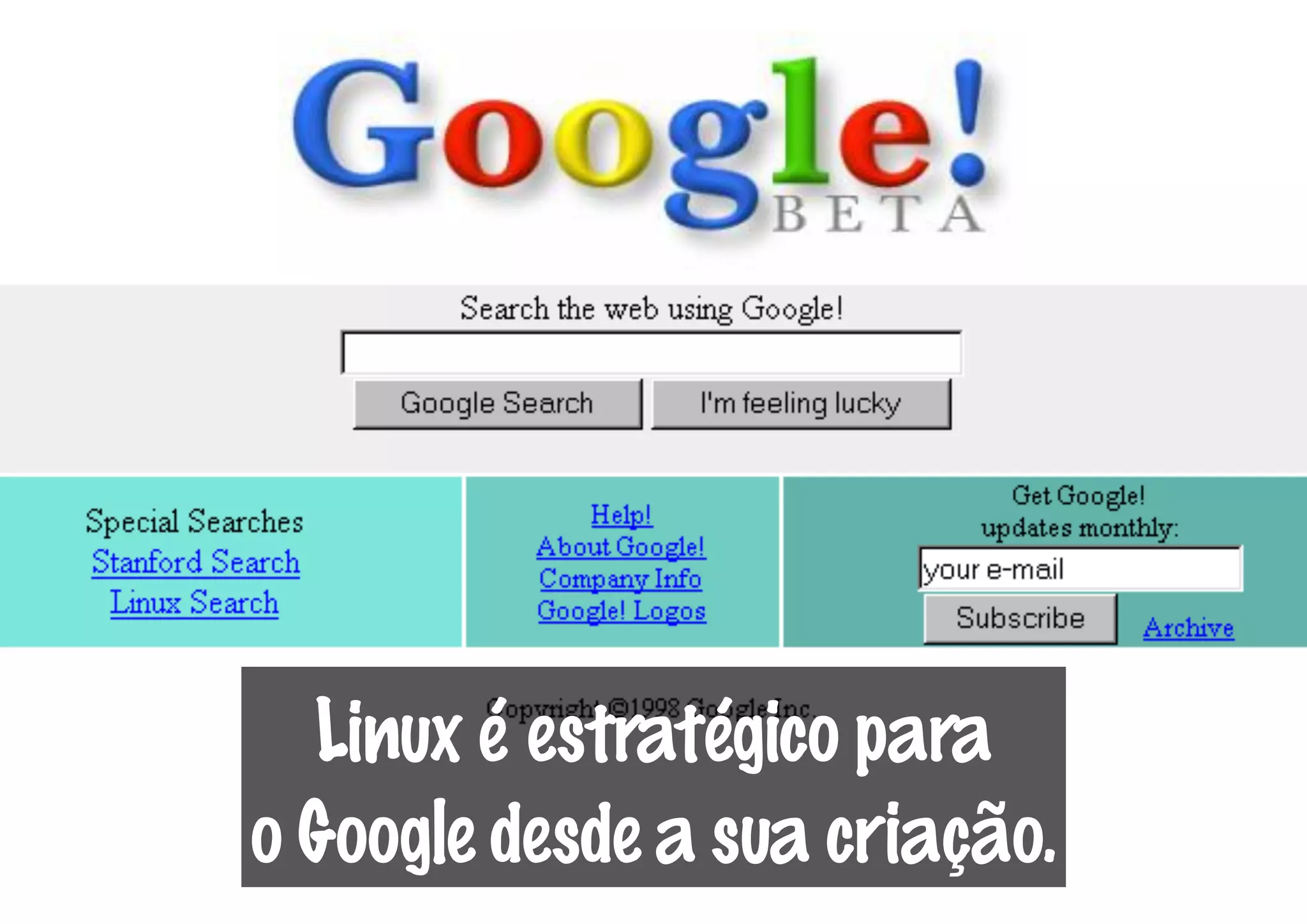 Linux é estratégico para
o Google desde a sua criação.
 