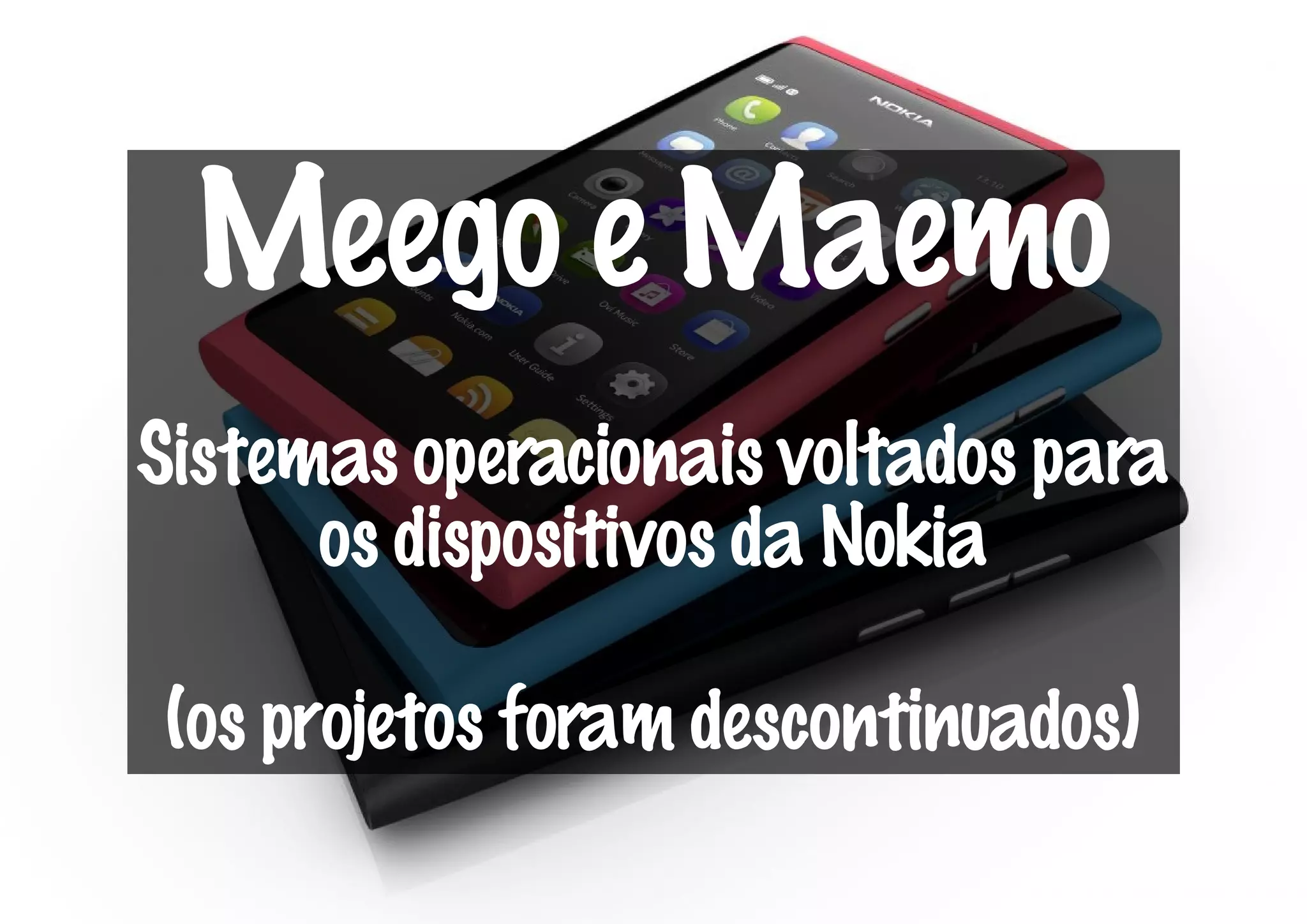 Meego e Maemo
Sistemas operacionais voltados para
      os dispositivos da Nokia

(os projetos foram descontinuados)
 