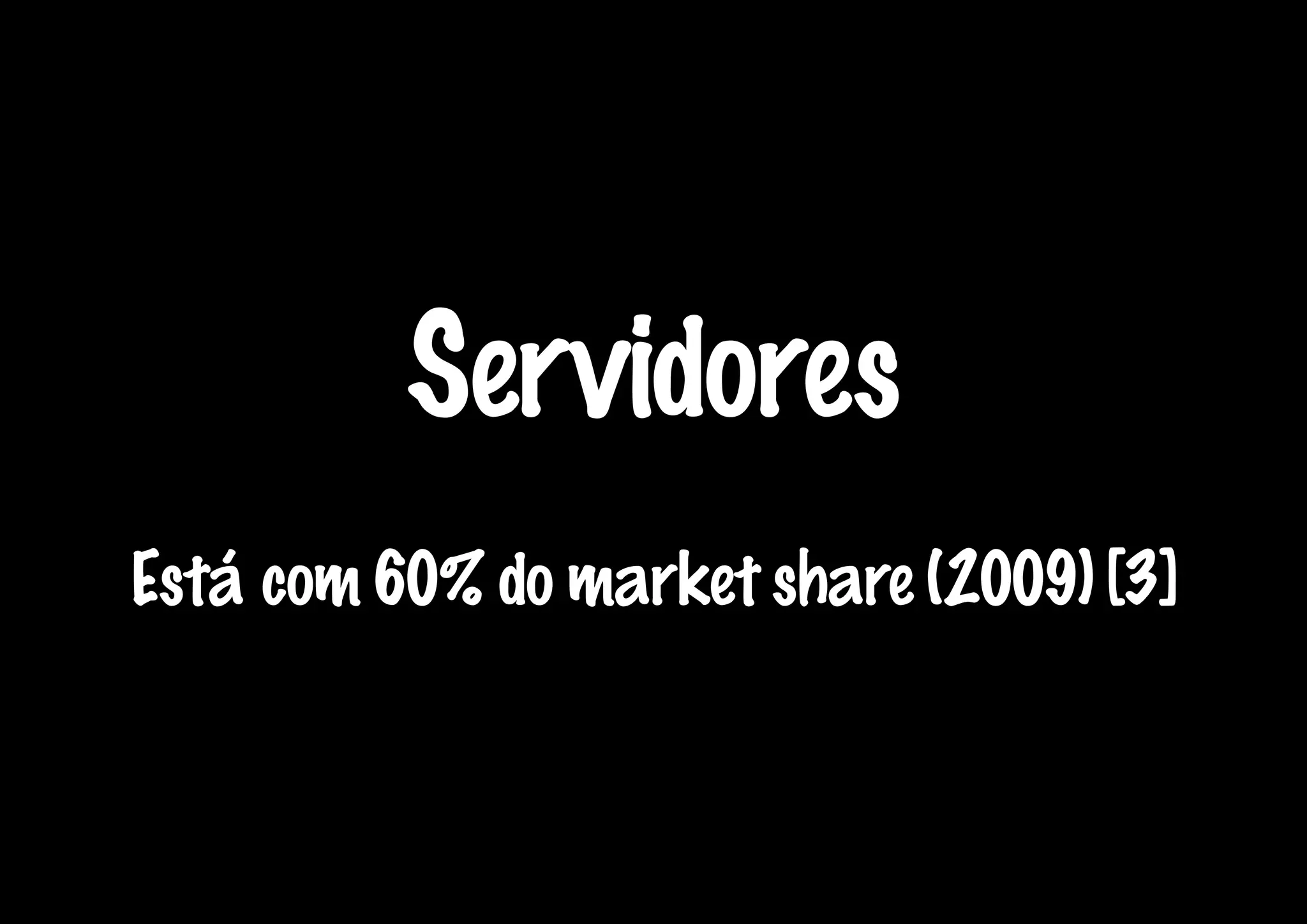 Servidores
Está com 60% do market share (2009) [3]
 