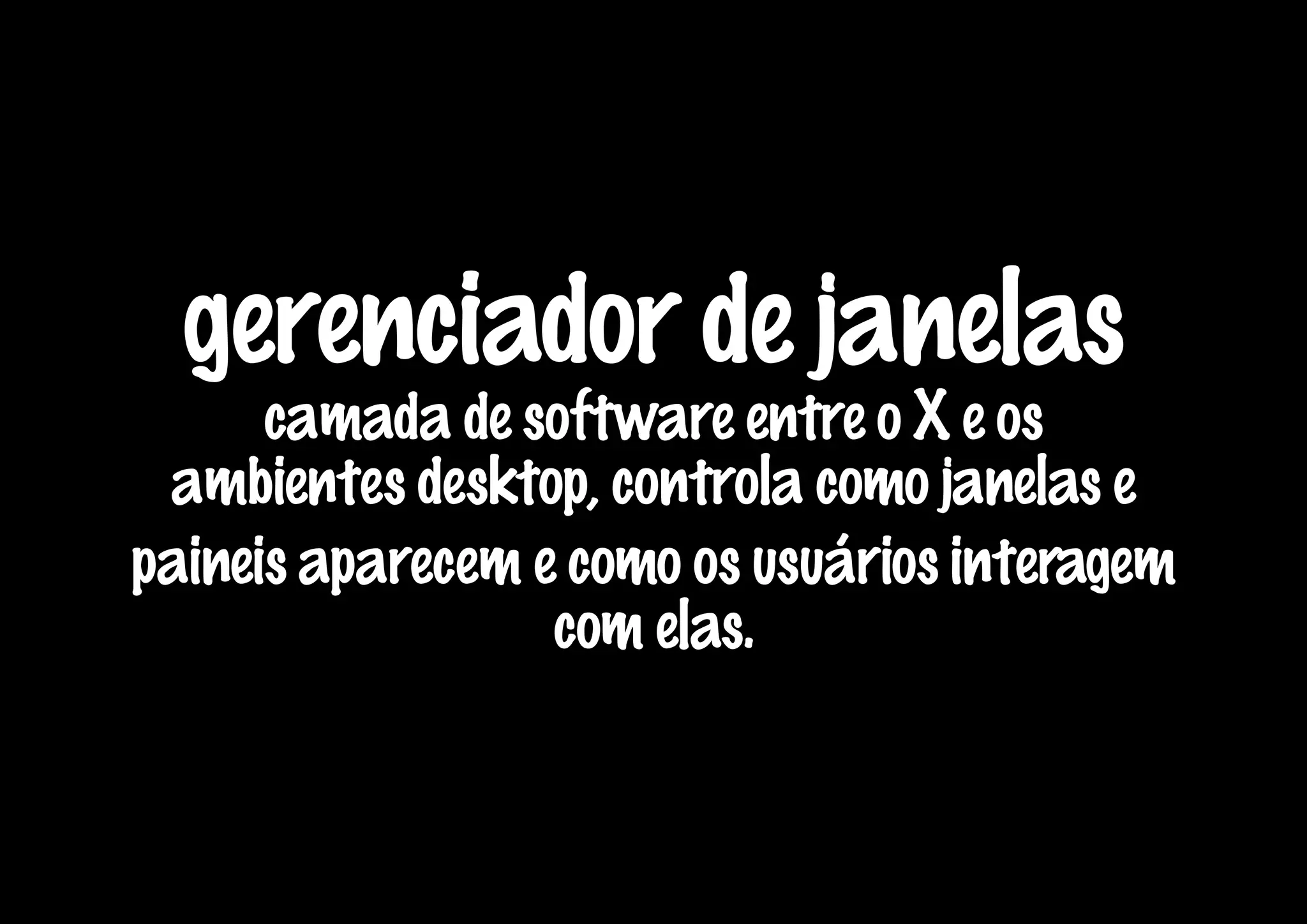 gerenciador de janelas
      camada de software entre o X e os
 ambientes desktop, controla como janelas e
paineis aparecem e como os usuários interagem
                  com elas.
 