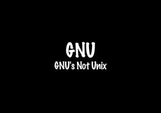 GNU
GNU's Not Unix
 