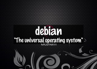 debian
"The universal operating system"
 