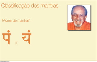 Morrer de mantra?
p< x y<
Classificação dos mantras
sábado, 27 de julho de 2013
 