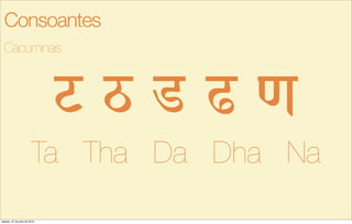 q Q f F [
Ta Tha Da Dha Na
Cacuminais
Consoantes
sábado, 27 de julho de 2013
 