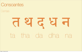 t w d x n
ta tha da dha na
Dentais
Consoantes
sábado, 27 de julho de 2013
 