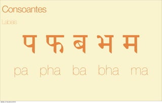 p ) b É m
pa pha ba bha ma
Labiais
Consoantes
sábado, 27 de julho de 2013
 