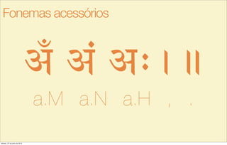 A~ A< A>,.
a.M a.N a.H , .
Fonemas acessórios
sábado, 27 de julho de 2013
 