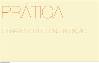 PRÁTICA
TREINAMENTOS DE CONCENTRAÇÃO
sábado, 27 de julho de 2013
 