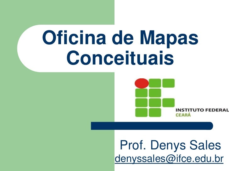 Oficina de Mapas   Conceituais       Prof. Denys Sales       denyssales@ifce.edu.br 