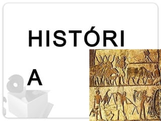 HISTÓRI
A
 