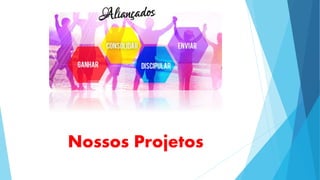 Nossos Projetos
 