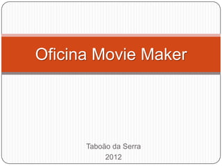 Oficina Movie Maker




      Taboão da Serra
           2012
 