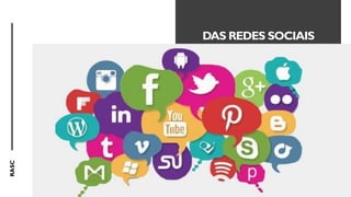 RASC
DAS REDES SOCIAIS
 