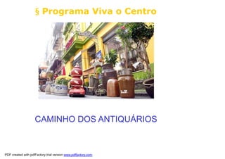 § Programa Viva o Centro




                    CAMINHO DOS ANTIQUÁRIOS


PDF created with pdfFactory trial version www.pdffactory.com
 