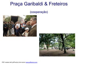 Praça Garibaldi & Freteiros
                                               (cooperação)




PDF created with pdfFactory trial version www.pdffactory.com
 