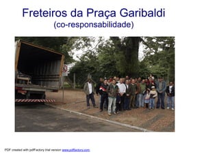 Freteiros da Praça Garibaldi
                                  (co-responsabilidade)




PDF created with pdfFactory trial version www.pdffactory.com
 