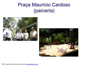 Praça Maurício Cardoso
                                (parceria)




PDF created with pdfFactory trial version www.pdffactory.com
 