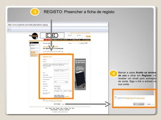 REGISTO: Preencher a ficha de registo 3 Marcar a caixa  Aceito os termos de uso  e clicar em  Register . Irá receber um email para activação da conta. Siga o link e entrará na sua conta. 4 