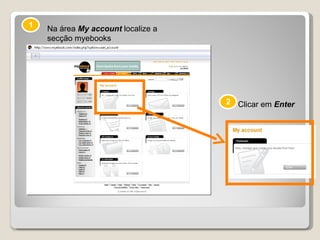 1 2 Na área  My account  localize a secção myebooks Clicar em  Enter 