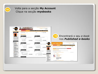 Volte para a secção  My Account Clique na secção  myebooks Encontrará o seu  e-book  nos  Published e-books 14 15 