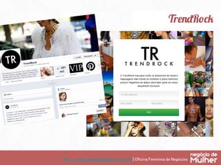 http://www.negociodemulher.com.br | Oficina Feminina de Negócios	
TrendRock
 