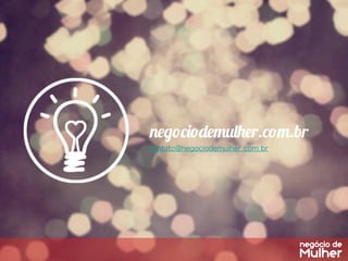 negociodemulher.com.br
contato@negociodemulher.com.br	
 