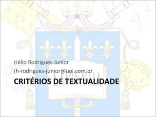 CRITÉRIOS DE TEXTUALIDADE
Hélio Rodrigues Junior
(h-rodrigues-junior@uol.com.br
 