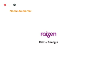 Nome da marca:




                 Raiz + Energia
 