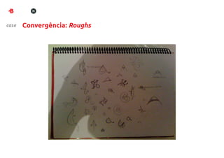 case   Convergência: Roughs
 