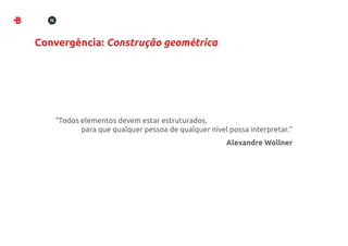 Convergência: Construção geométrica




   “Todos elementos devem estar estruturados,
          para que qualquer pessoa de qualquer nível possa interpretar.”
                                                    Alexandre Wollner
 